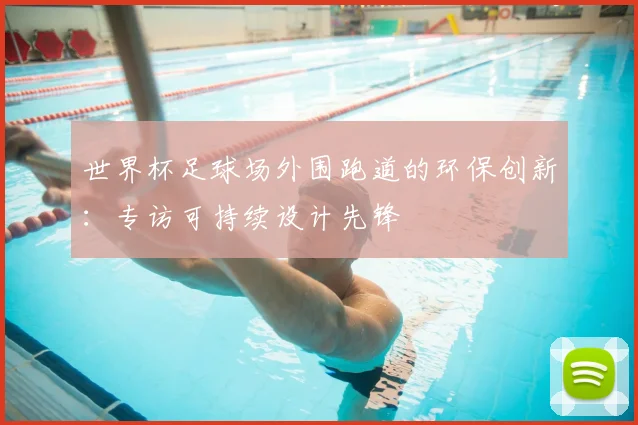 世界杯足球场外围跑道的环保创新：专访可持续设计先锋