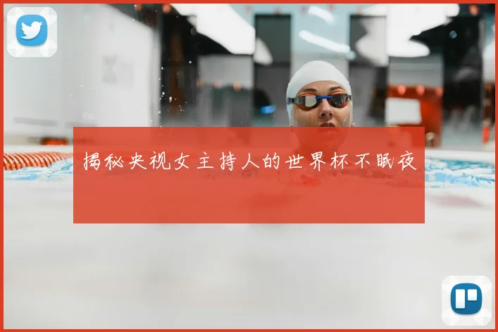 揭秘央视女主持人的世界杯不眠夜