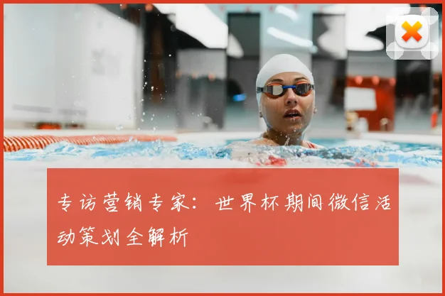 专访营销专家:世界杯期间微信活动策划全解析